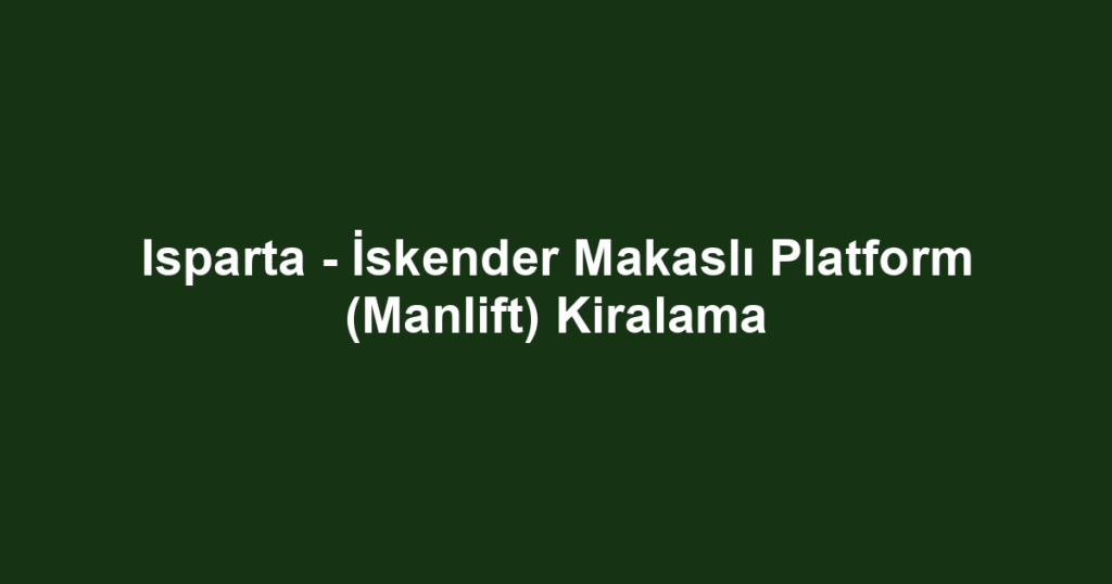 Isparta - İskender Makaslı Platform (Manlift) Kiralama