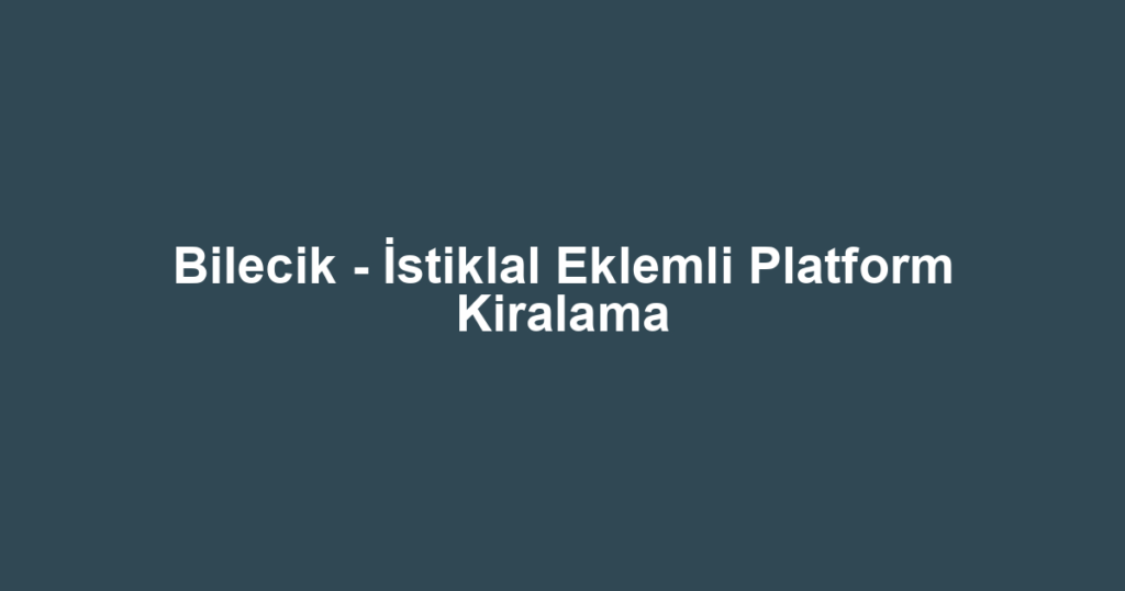 Bilecik - İstiklal Eklemli Platform Kiralama