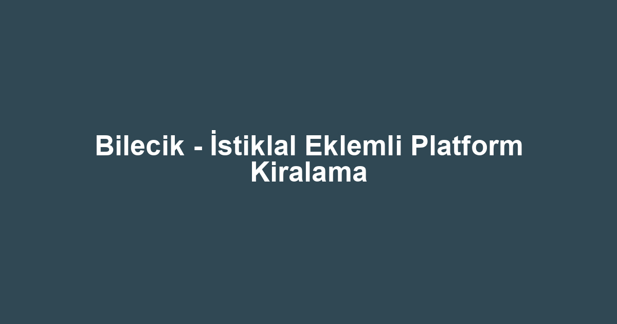 Bilecik - İstiklal Eklemli Platform Kiralama