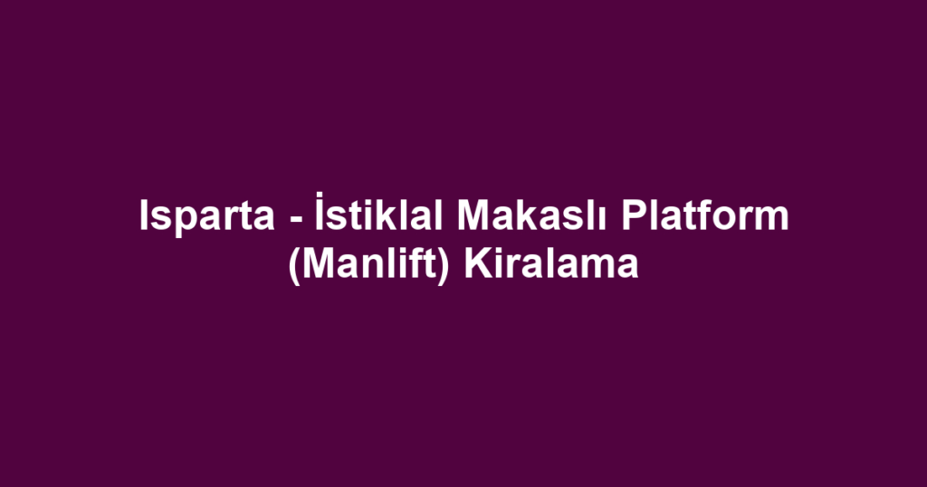 Isparta - İstiklal Makaslı Platform (Manlift) Kiralama