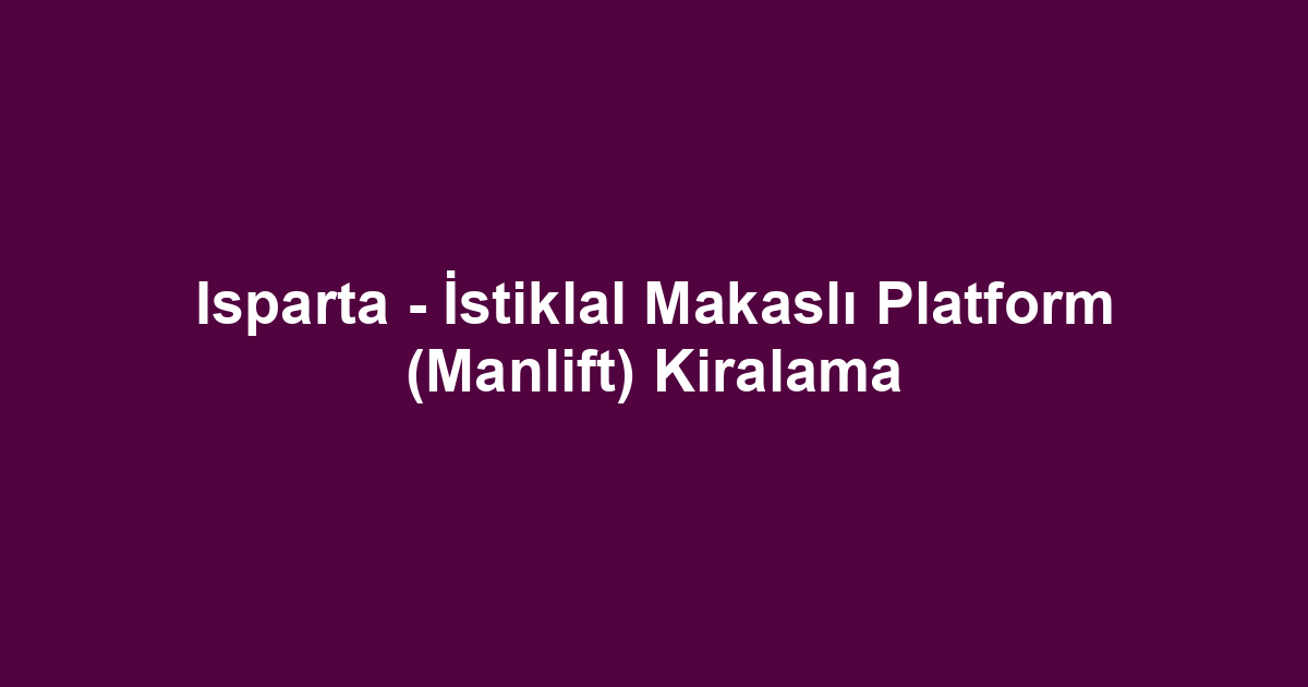 Isparta - İstiklal Makaslı Platform (Manlift) Kiralama