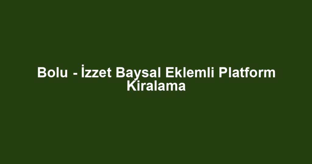 Bolu - İzzet Baysal Eklemli Platform Kiralama