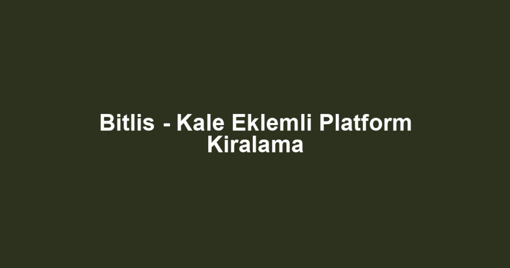 Bitlis - Kale Eklemli Platform Kiralama