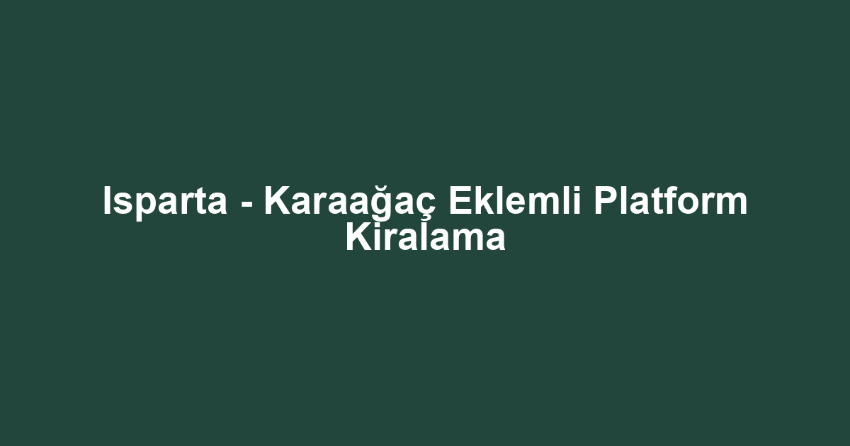 Isparta - Karaağaç Eklemli Platform Kiralama