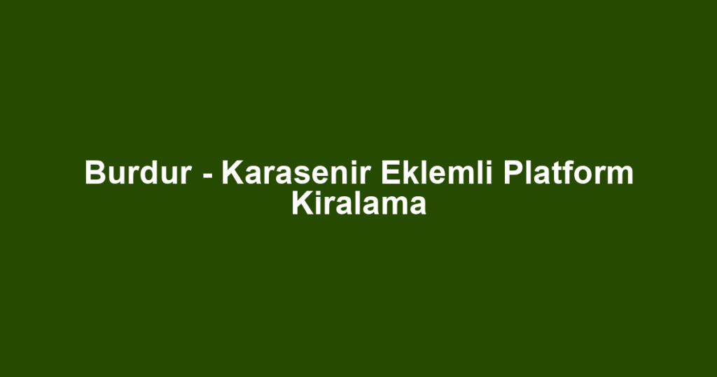 Burdur - Karasenir Eklemli Platform Kiralama