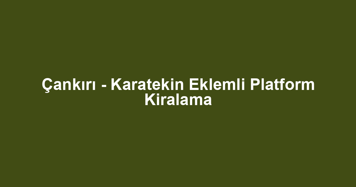Çankırı - Karatekin Eklemli Platform Kiralama