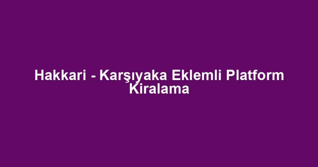 Hakkari - Karşıyaka Eklemli Platform Kiralama