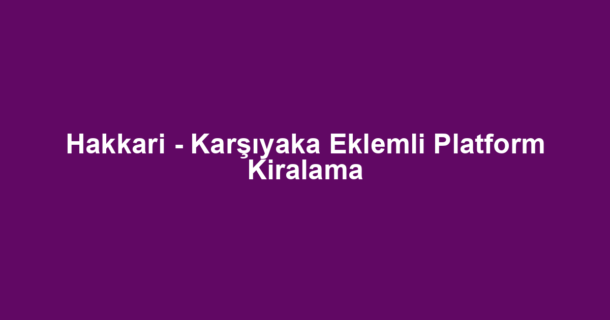 Hakkari - Karşıyaka Eklemli Platform Kiralama