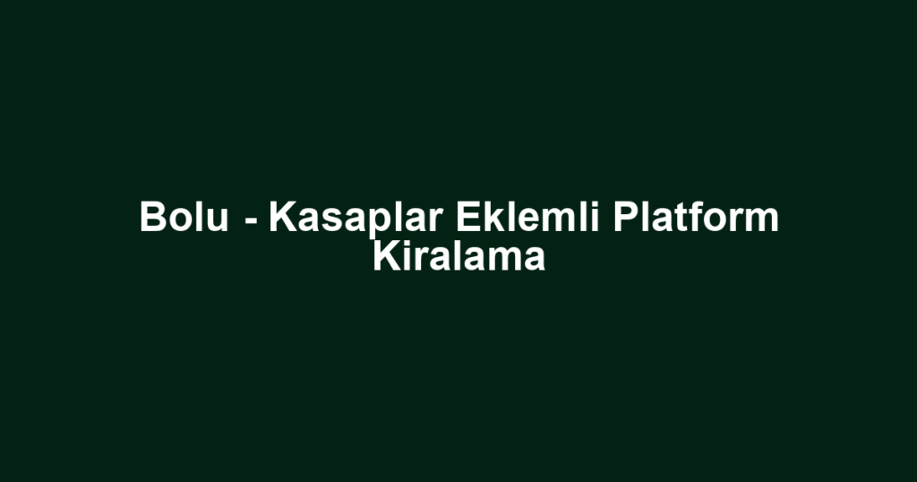 Bolu - Kasaplar Eklemli Platform Kiralama