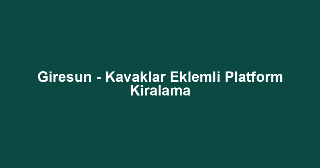 Giresun - Kavaklar Eklemli Platform Kiralama