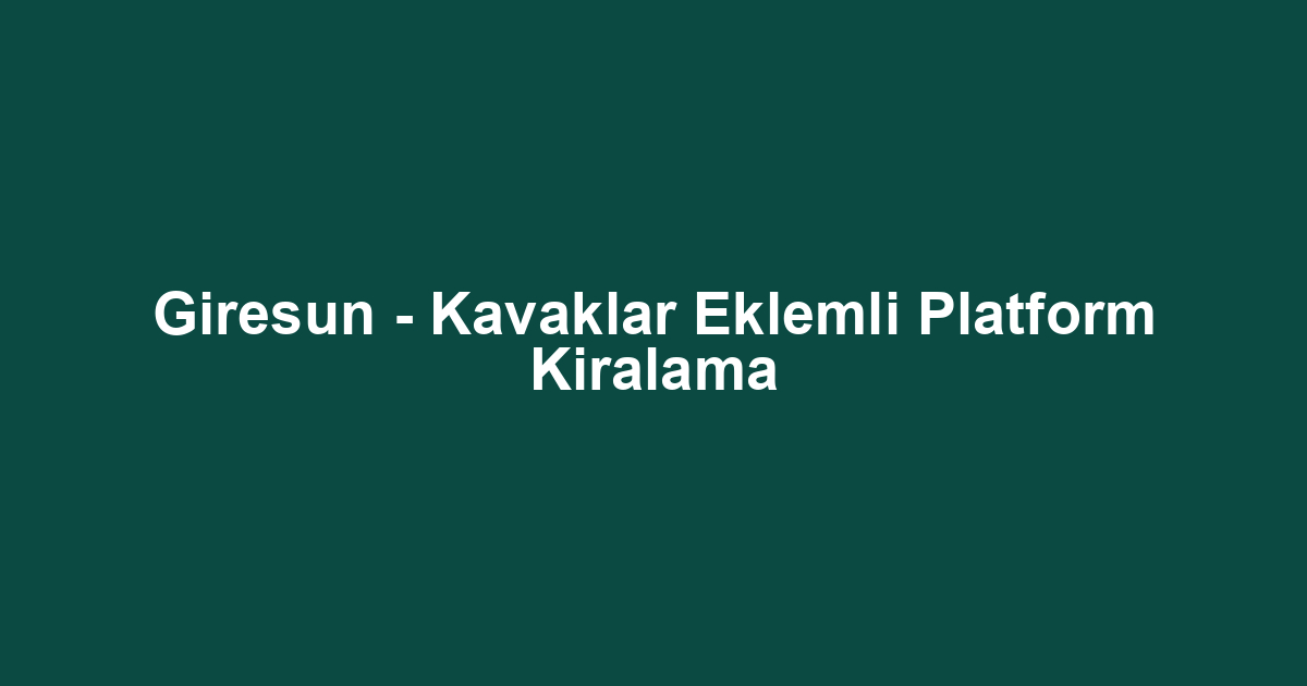 Giresun - Kavaklar Eklemli Platform Kiralama