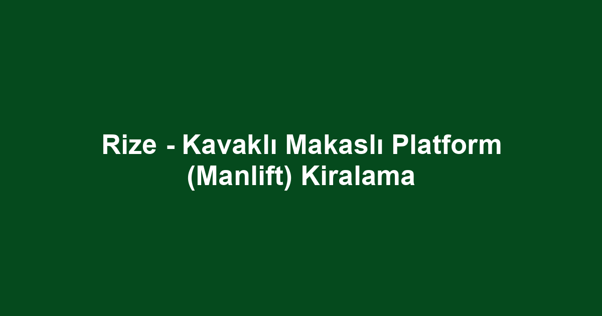 Rize - Kavaklı Makaslı Platform (Manlift) Kiralama