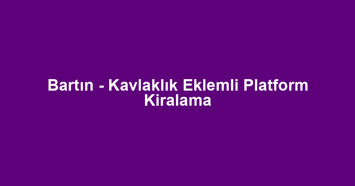 Bartın - Kavlaklık Eklemli Platform Kiralama