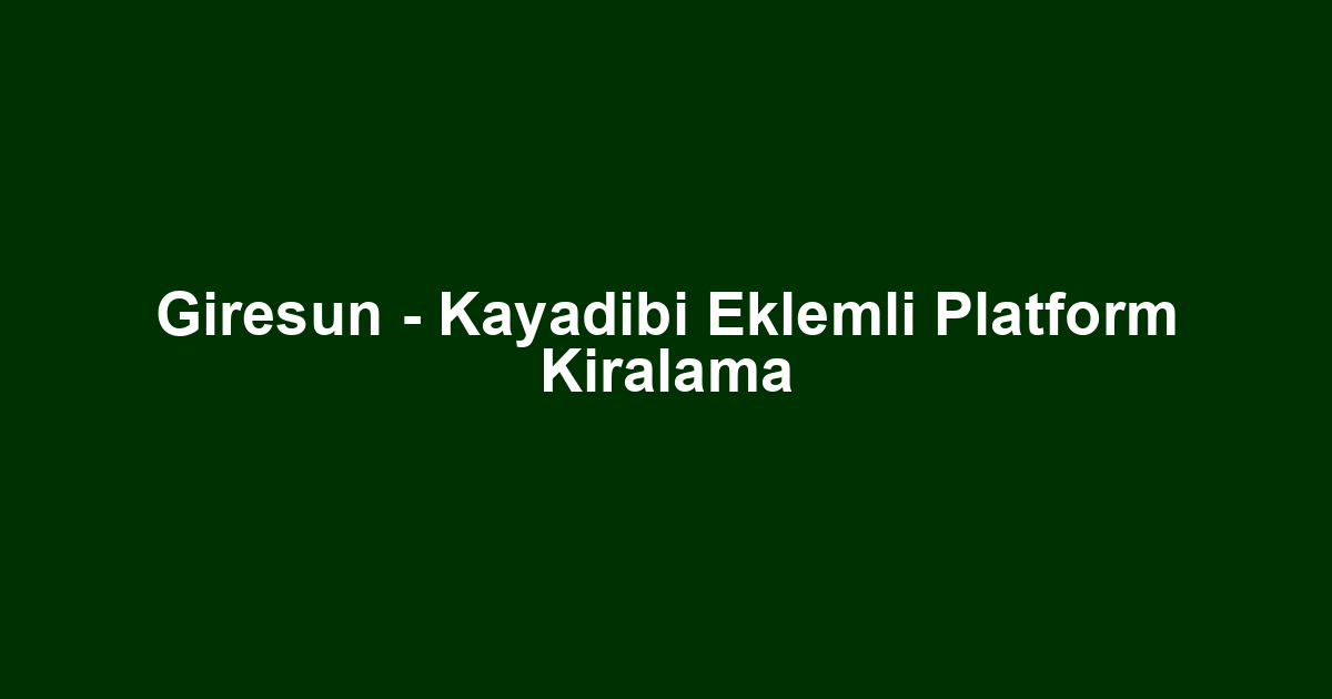 Giresun - Kayadibi Eklemli Platform Kiralama
