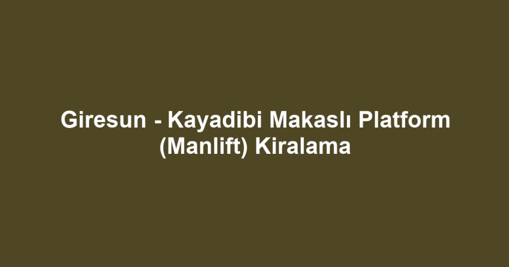 Giresun - Kayadibi Makaslı Platform (Manlift) Kiralama