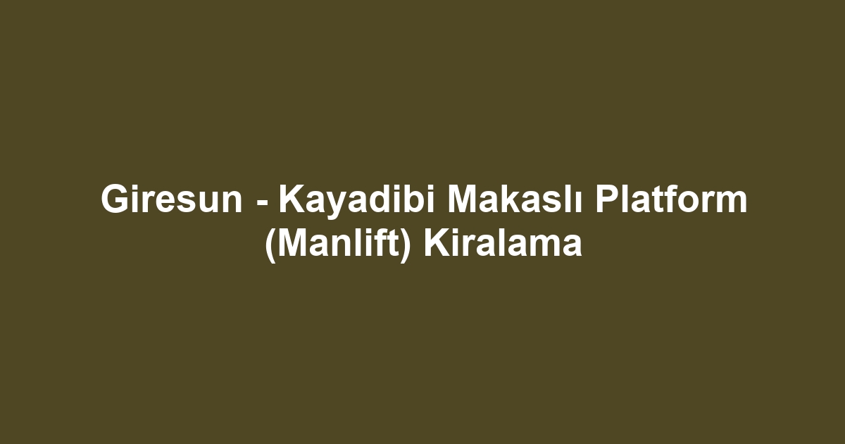 Giresun - Kayadibi Makaslı Platform (Manlift) Kiralama