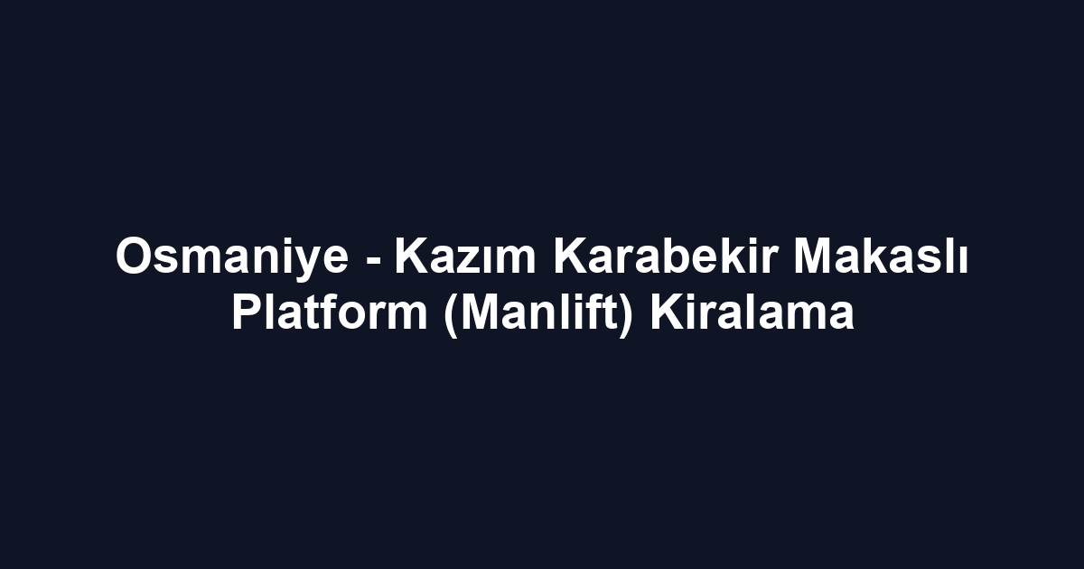 Osmaniye - Kazım Karabekir Makaslı Platform (Manlift) Kiralama