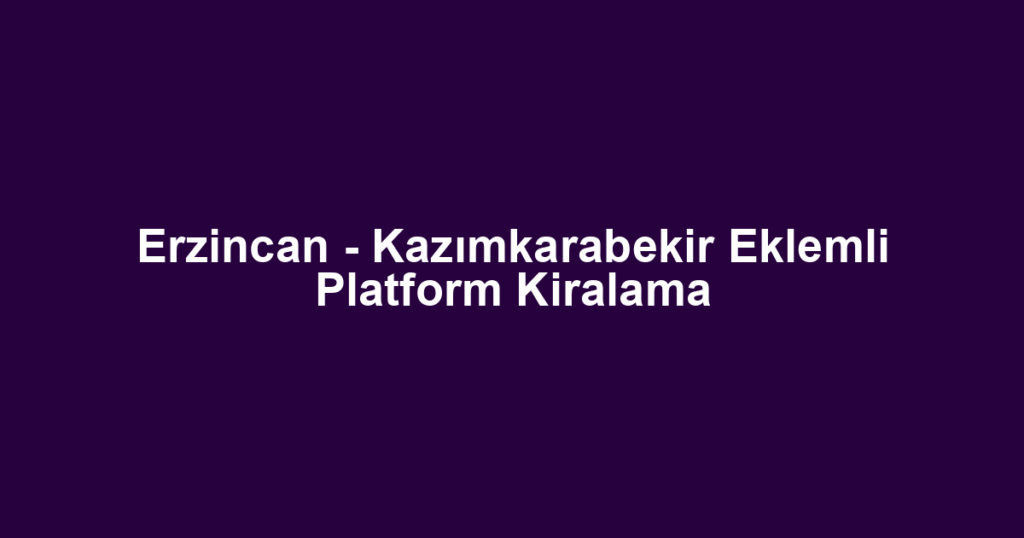 Erzincan - Kazımkarabekir Eklemli Platform Kiralama