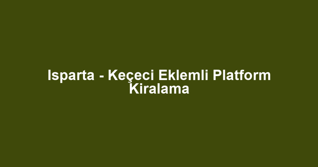 Isparta - Keçeci Eklemli Platform Kiralama