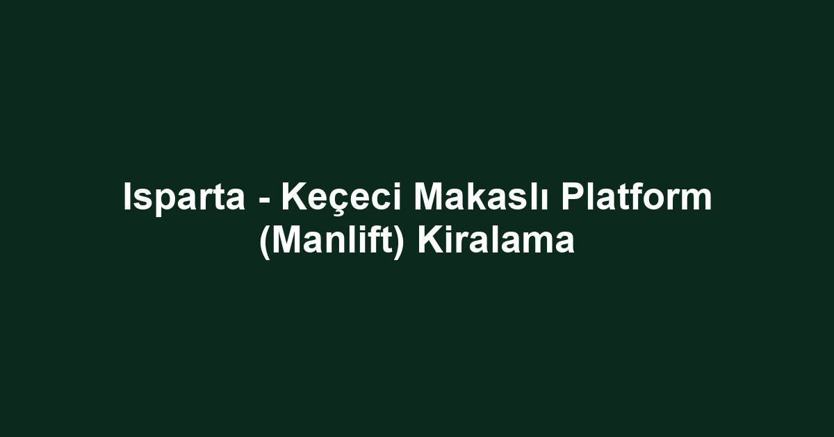 Isparta - Keçeci Makaslı Platform (Manlift) Kiralama