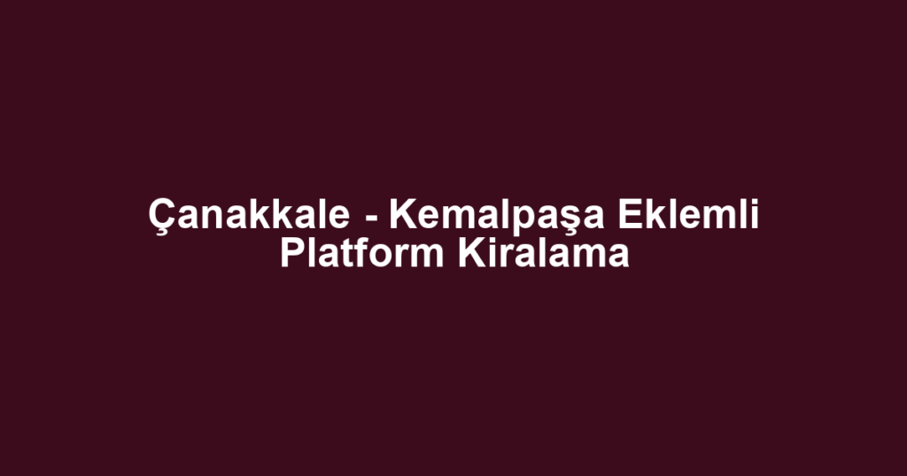 Çanakkale - Kemalpaşa Eklemli Platform Kiralama
