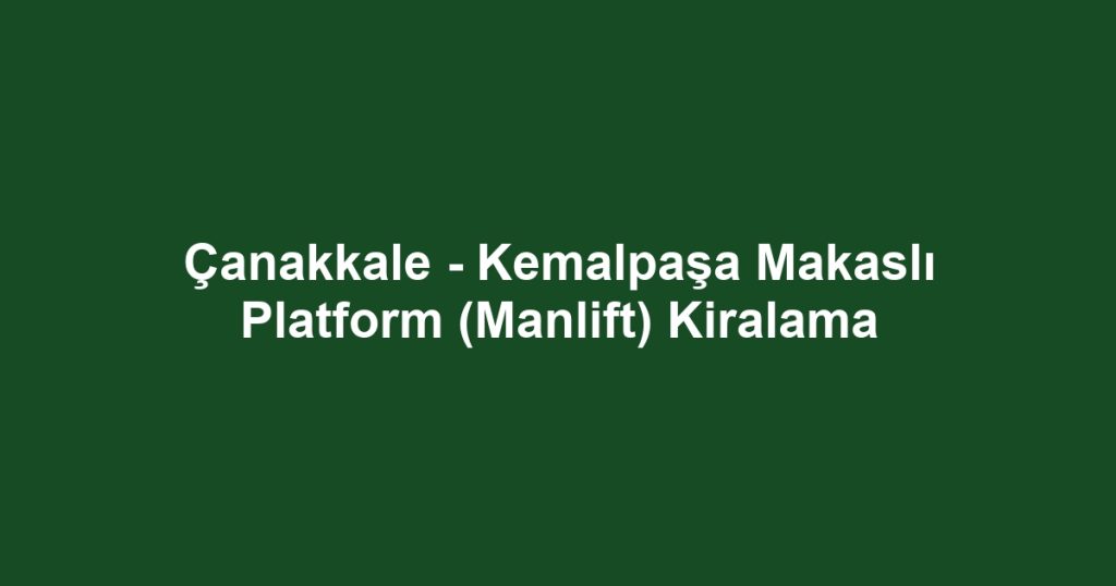Çanakkale - Kemalpaşa Makaslı Platform (Manlift) Kiralama
