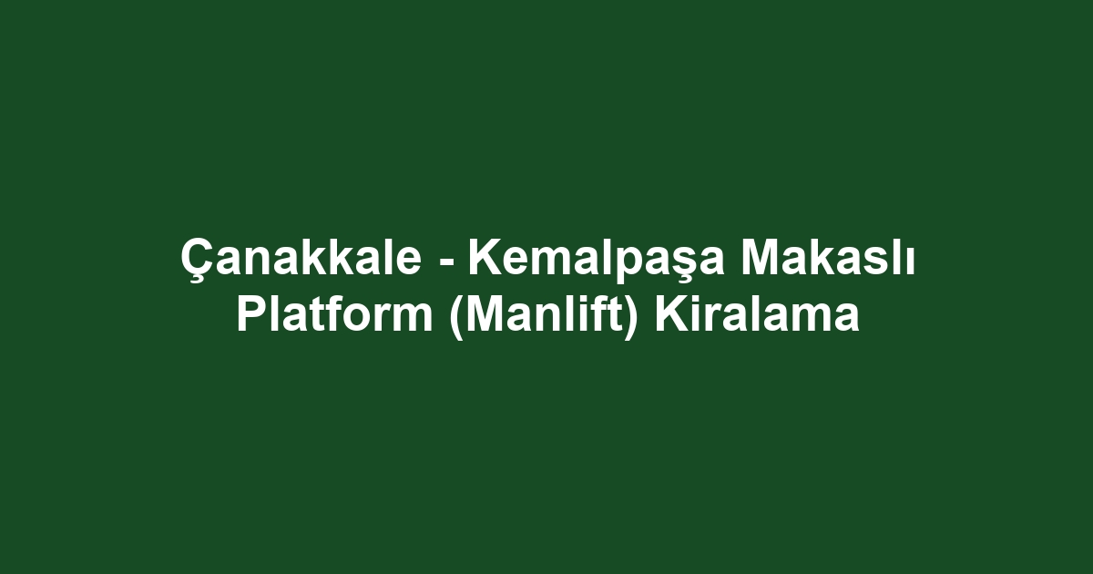 Çanakkale - Kemalpaşa Makaslı Platform (Manlift) Kiralama