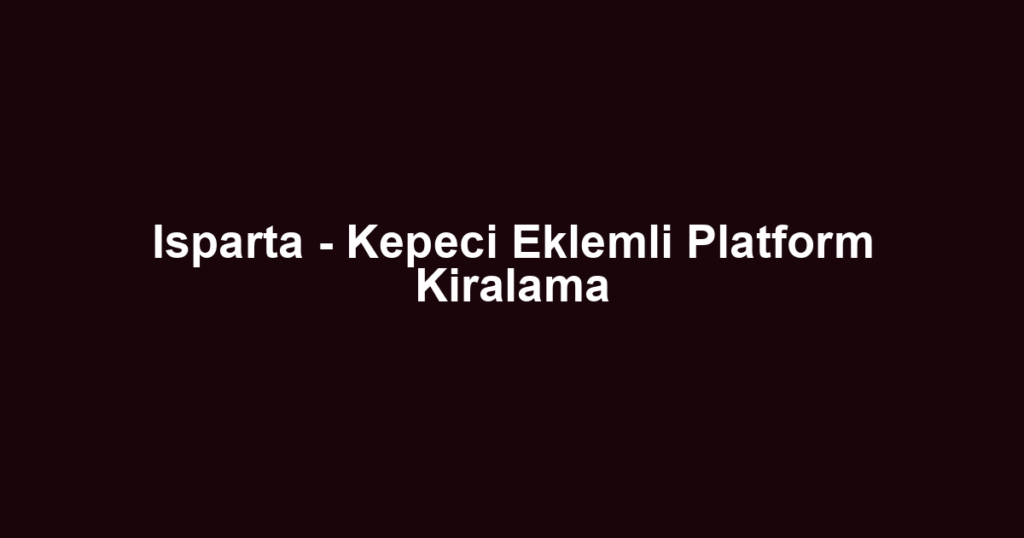 Isparta - Kepeci Eklemli Platform Kiralama