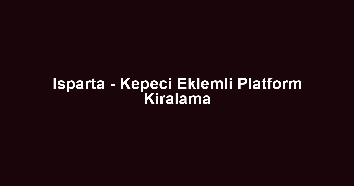 Isparta - Kepeci Eklemli Platform Kiralama