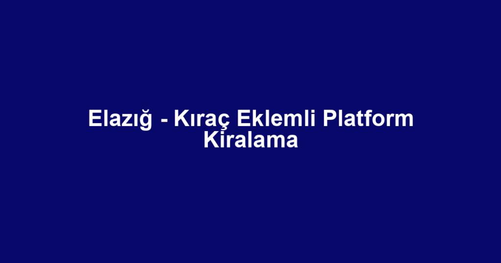 Elazığ - Kıraç Eklemli Platform Kiralama