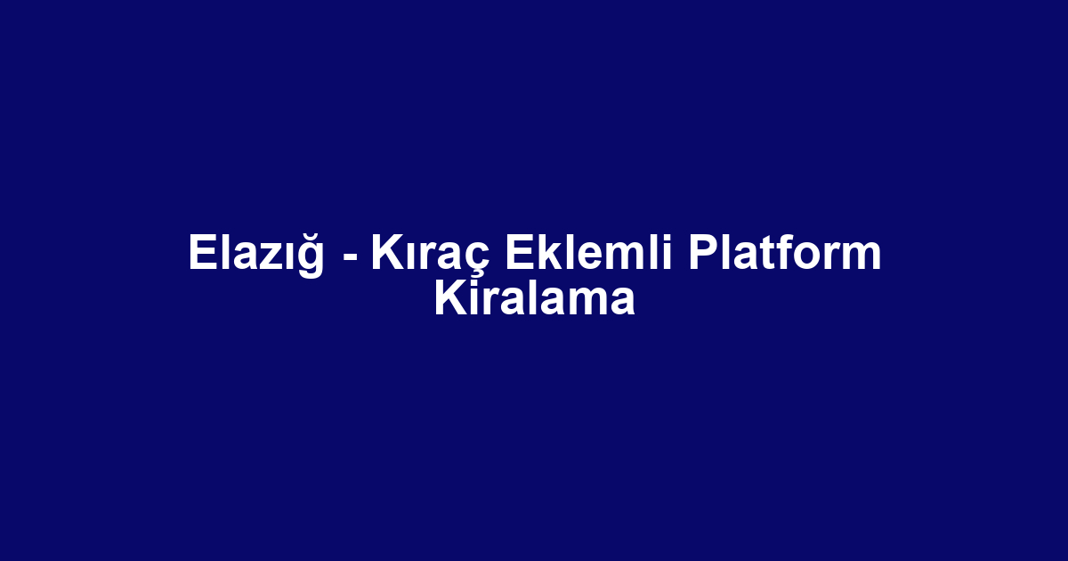Elazığ - Kıraç Eklemli Platform Kiralama