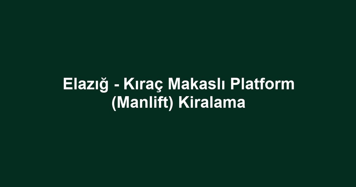 Elazığ - Kıraç Makaslı Platform (Manlift) Kiralama
