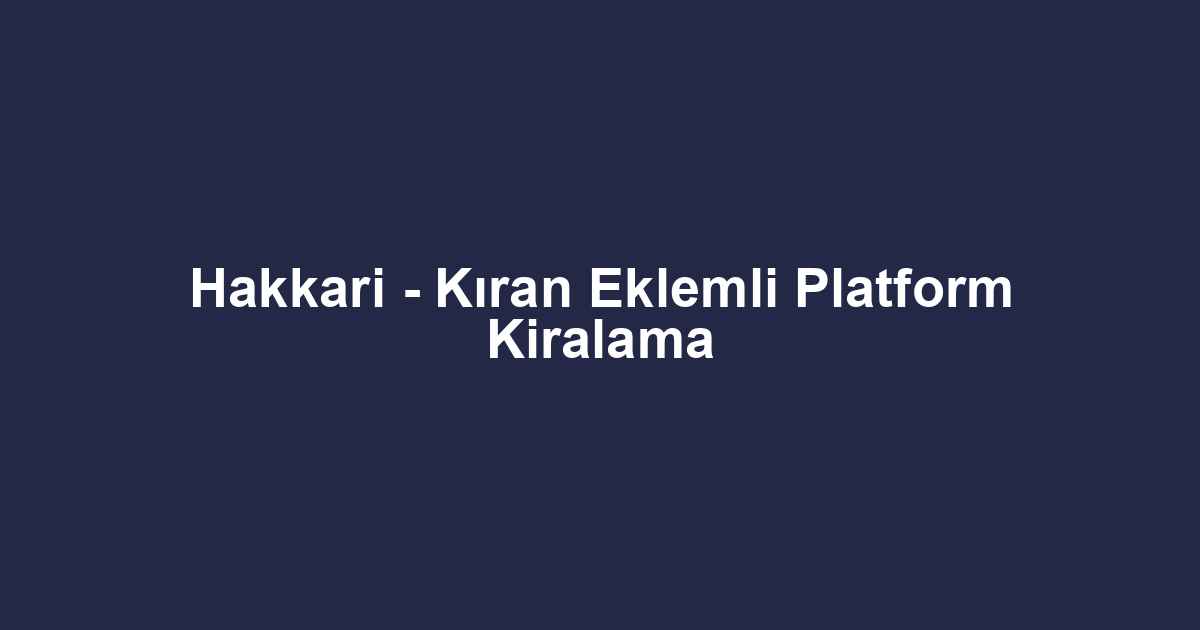 Hakkari - Kıran Eklemli Platform Kiralama