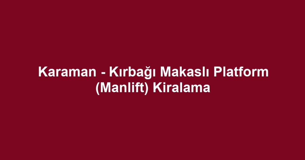 Karaman - Kırbağı Makaslı Platform (Manlift) Kiralama