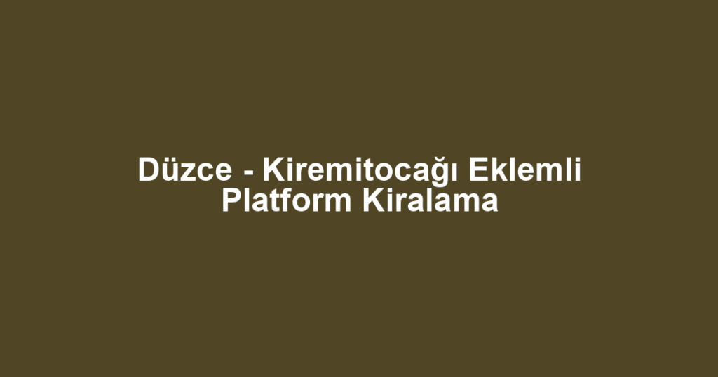 Düzce - Kiremitocağı Eklemli Platform Kiralama