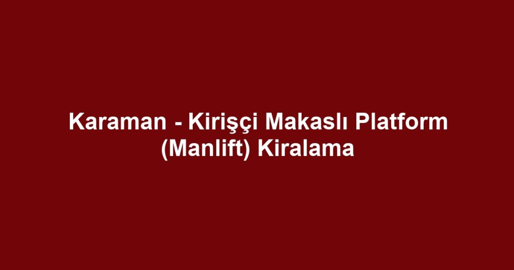 Karaman - Kirişçi Makaslı Platform (Manlift) Kiralama