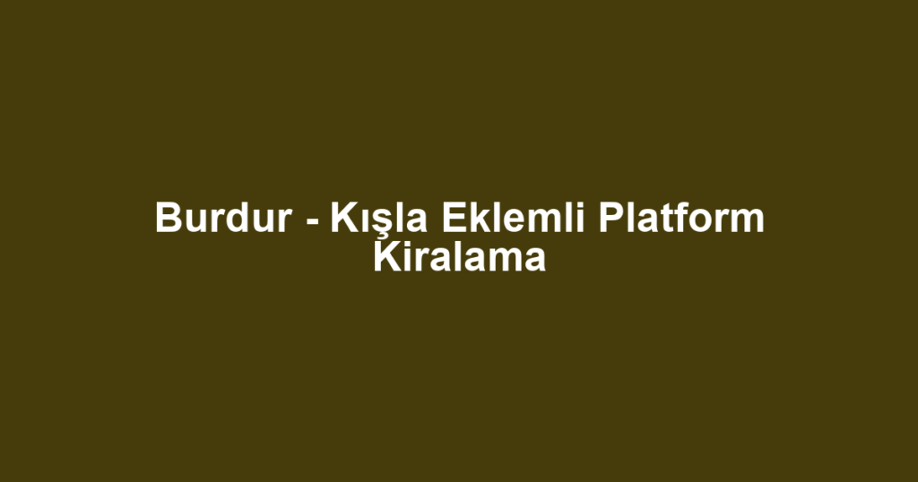 Burdur - Kışla Eklemli Platform Kiralama