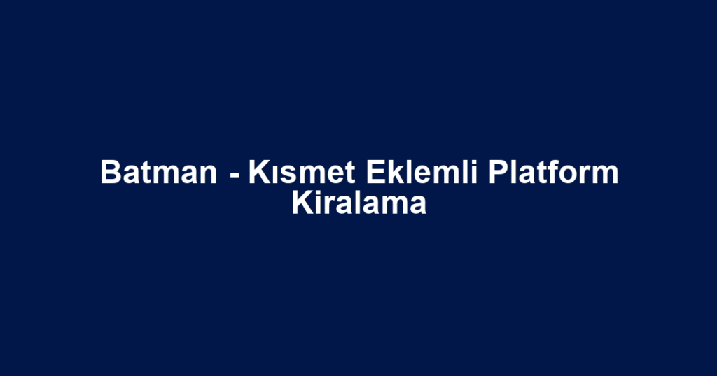 Batman - Kısmet Eklemli Platform Kiralama