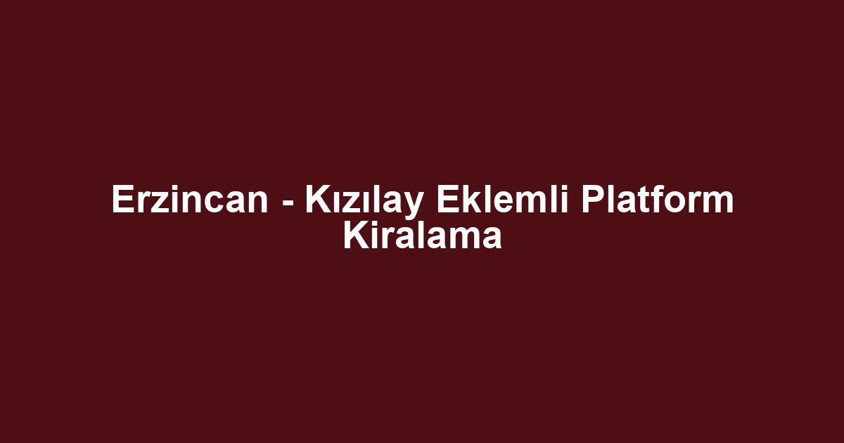 Erzincan - Kızılay Eklemli Platform Kiralama