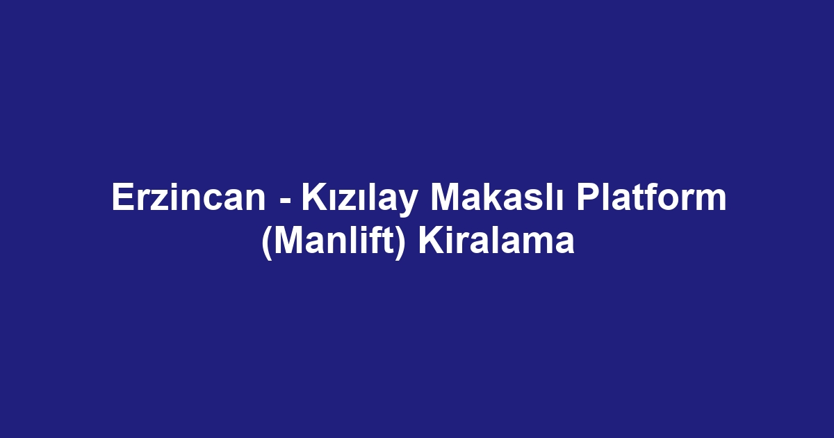 Erzincan - Kızılay Makaslı Platform (Manlift) Kiralama