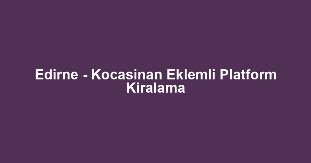 Edirne - Kocasinan Eklemli Platform Kiralama