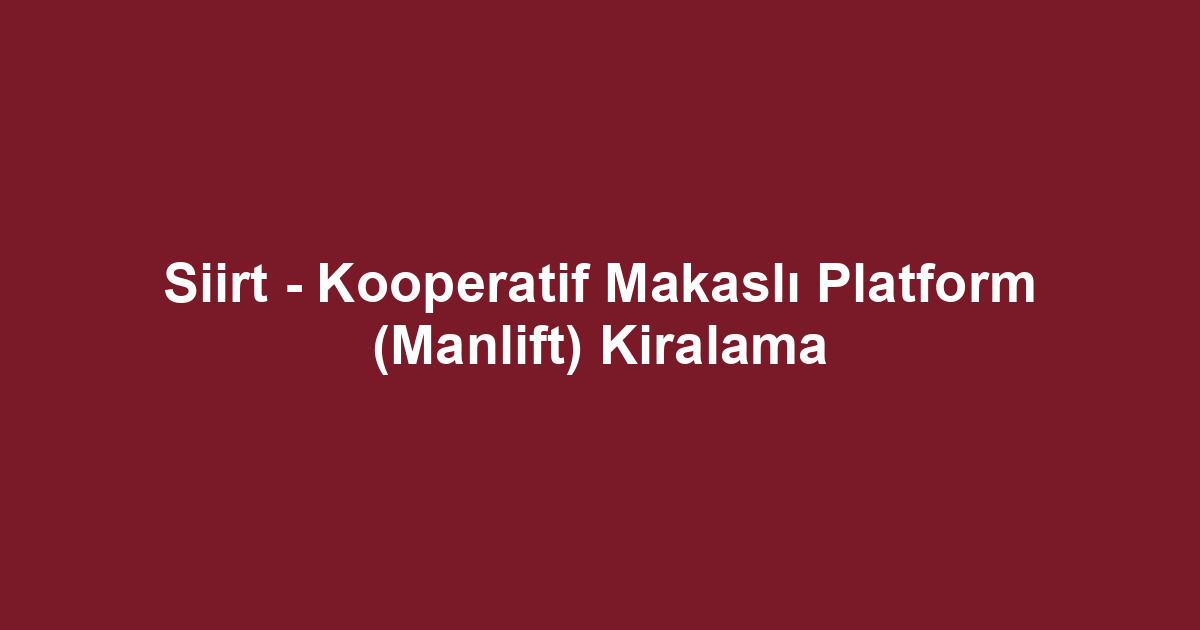 Siirt - Kooperatif Makaslı Platform (Manlift) Kiralama