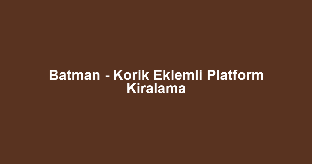 Batman - Korik Eklemli Platform Kiralama