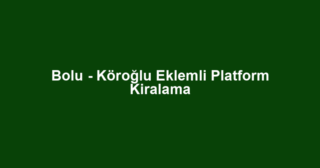 Bolu - Köroğlu Eklemli Platform Kiralama