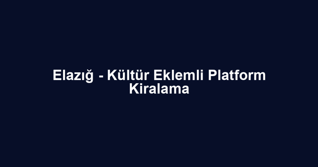 Elazığ - Kültür Eklemli Platform Kiralama
