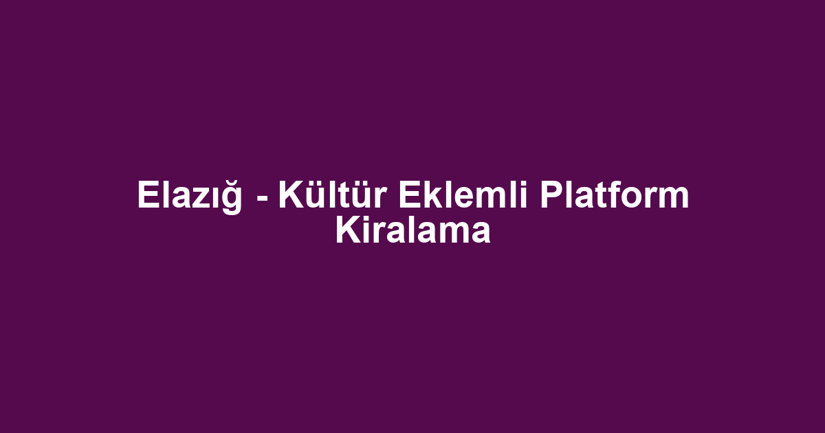 Elazığ - Kültür Eklemli Platform Kiralama