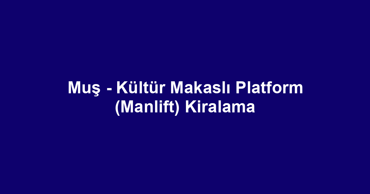 Muş - Kültür Makaslı Platform (Manlift) Kiralama