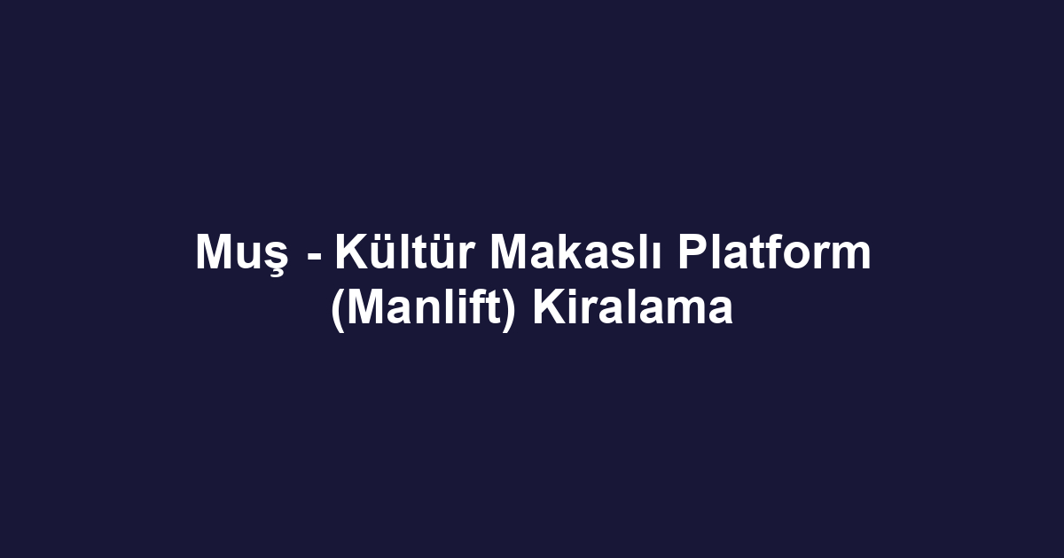 Muş - Kültür Makaslı Platform (Manlift) Kiralama