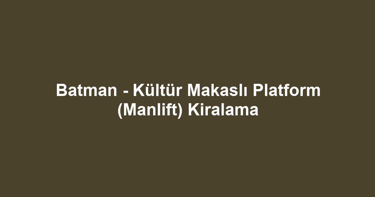 Batman - Kültür Makaslı Platform (Manlift) Kiralama