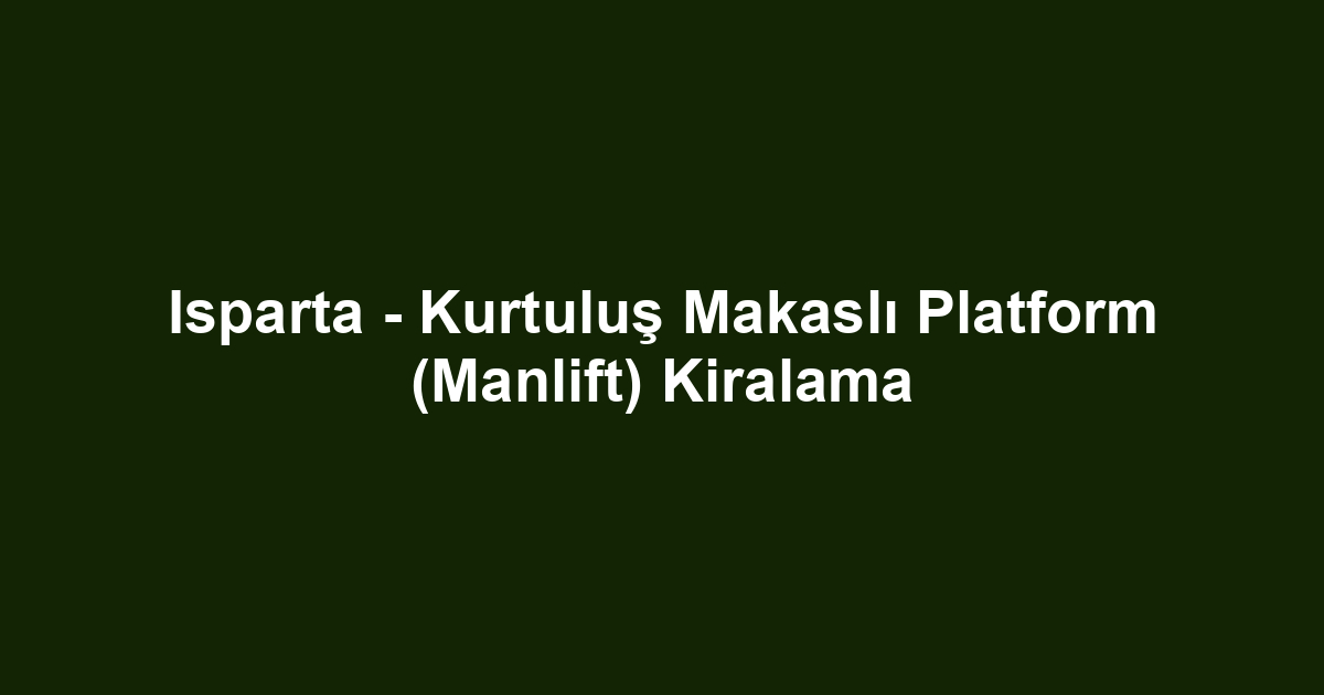 Isparta - Kurtuluş Makaslı Platform (Manlift) Kiralama